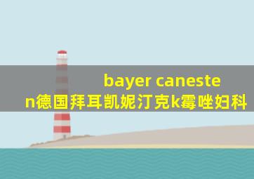 bayer canesten德国拜耳凯妮汀克k霉唑妇科